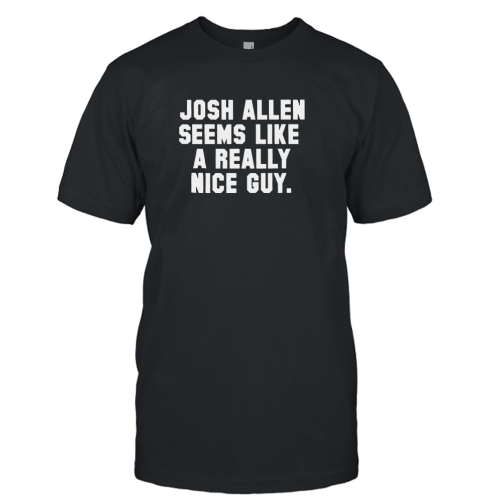 josh Allen seems like a really nice guy shirt