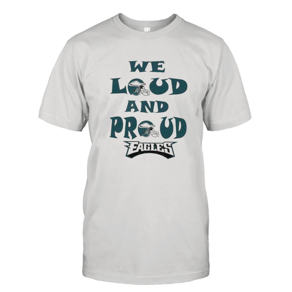 Philadelphia Eagles we loud and Proud 2023 shirt