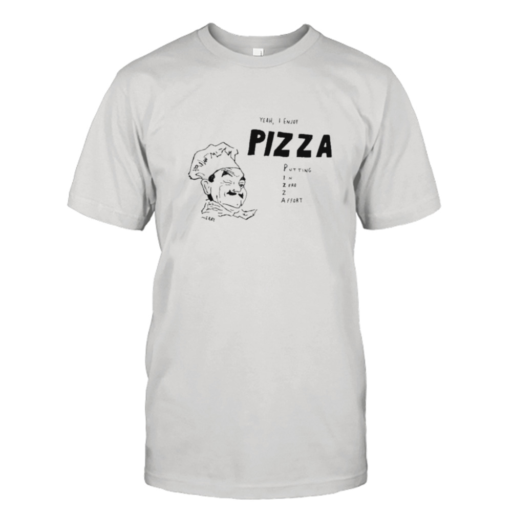 Yeah I Enjoy Pizza Putting In Zero Z Affort Shirt