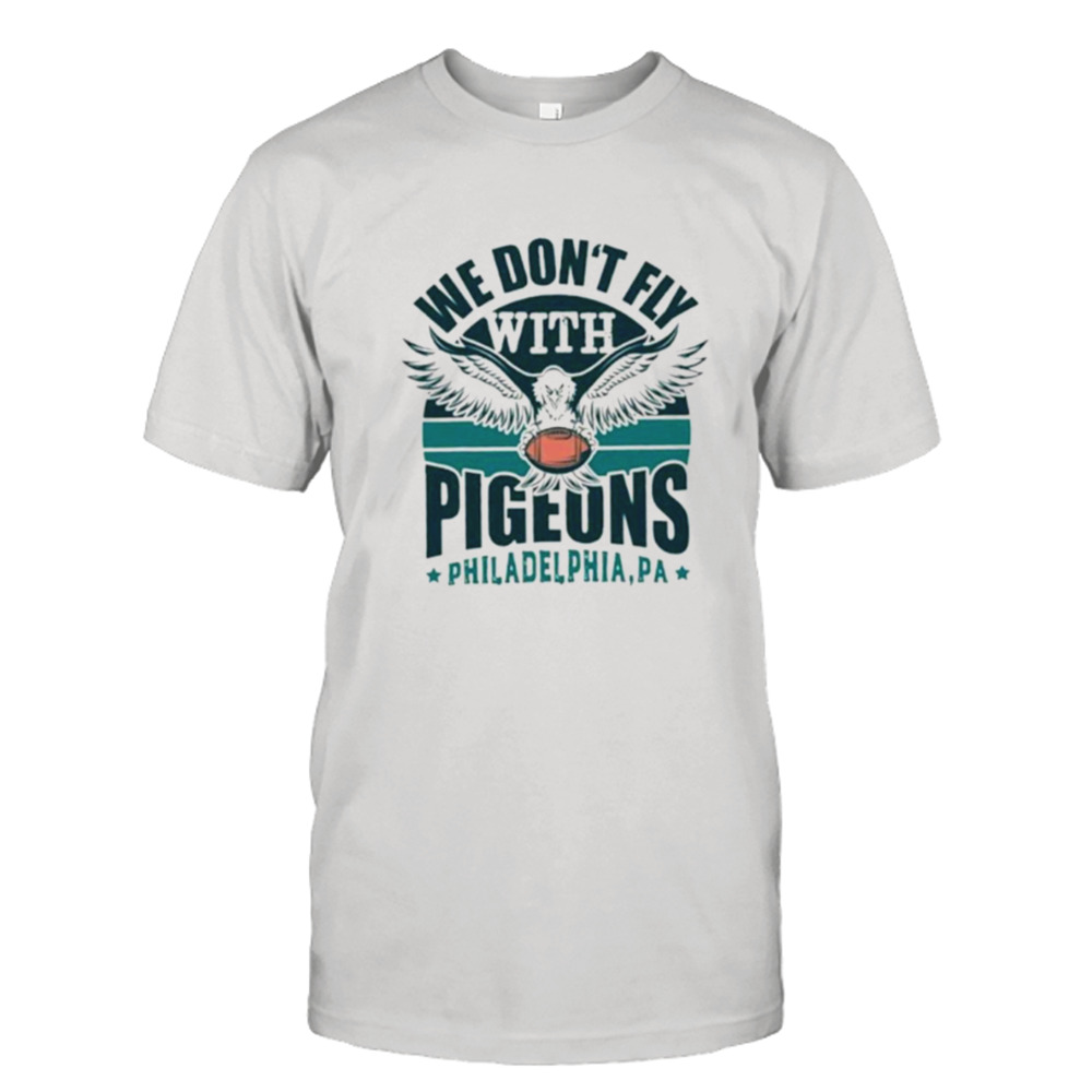 We Don’t Fly With Pigeons Philadelphia Shirt