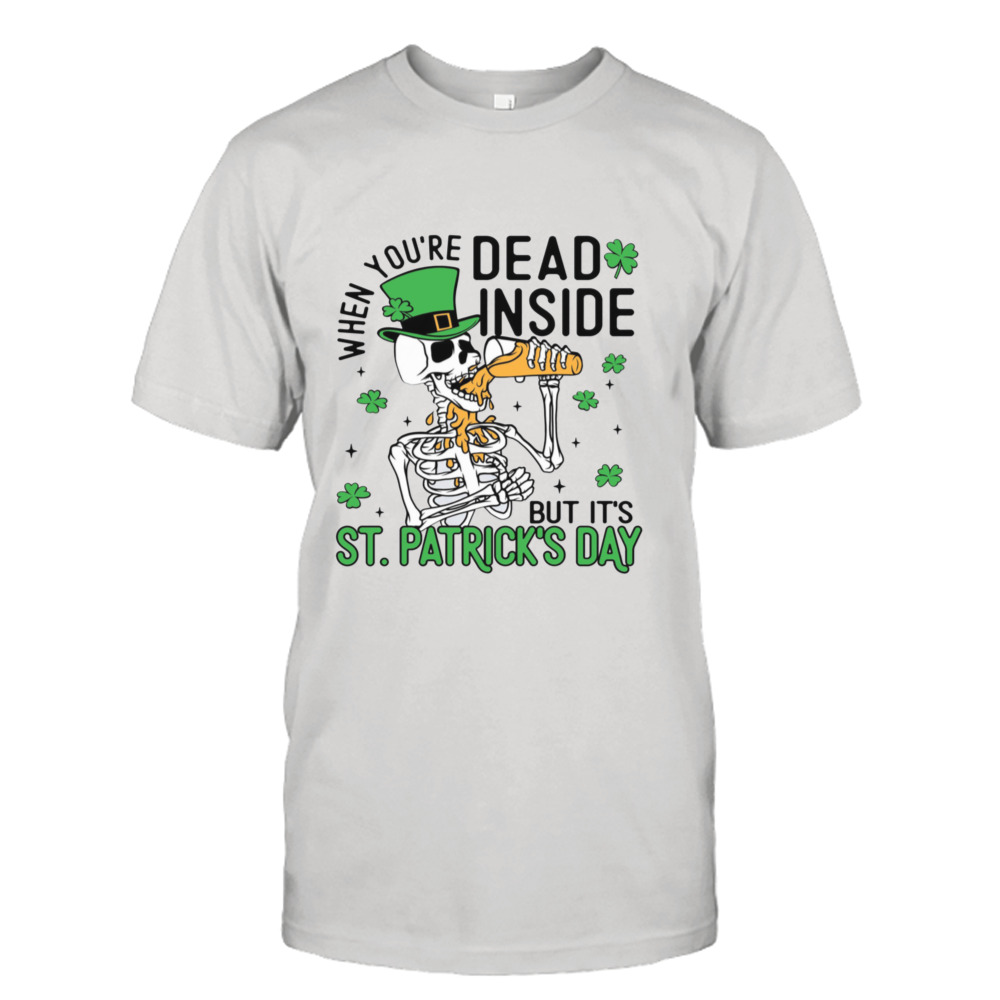 When You’re Dead Inside But It’s Patricks Day Funny Shirt