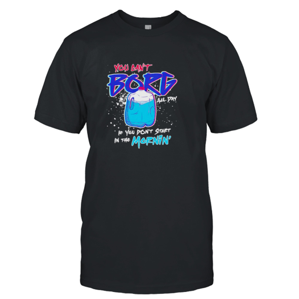 You can’t dorg all day if you don’t start in the mornin’ shirt