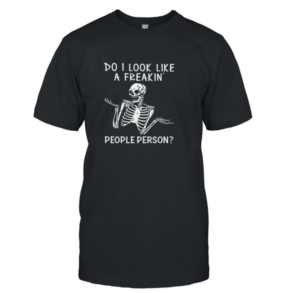 skeleton do i look like a freaking people person shirt