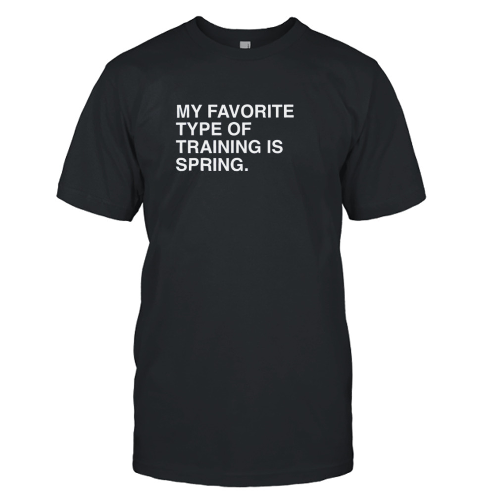 2023 My favorite type of training is spring shirt