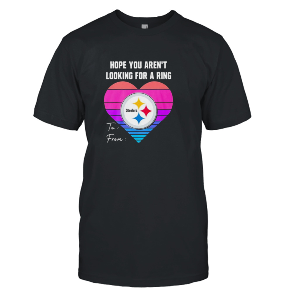 Hope You Aren’t Looking For A Ring To From Heart Shirt
