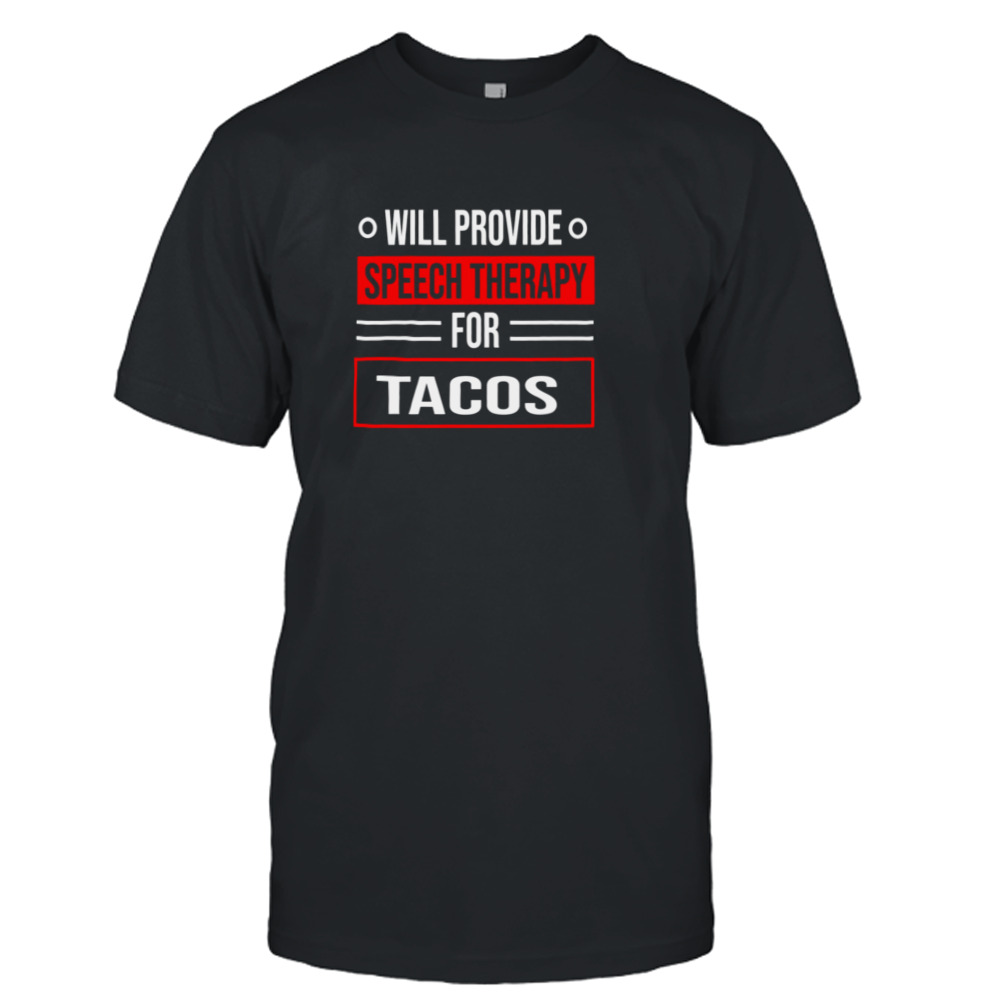 Will Provide Speech Therapy For Tacos Speech shirt
