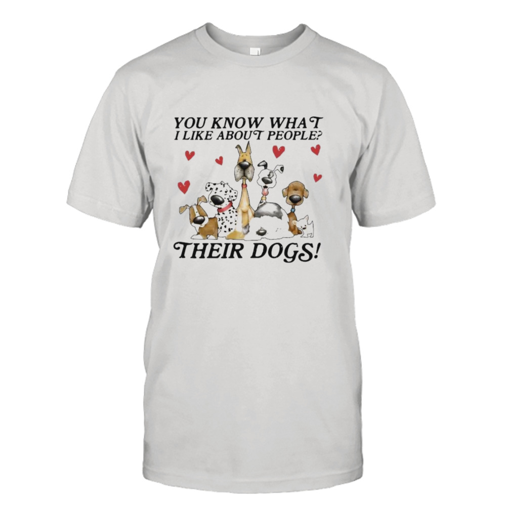 You Know What I Like About People Their Dogs 2023 Shirt
