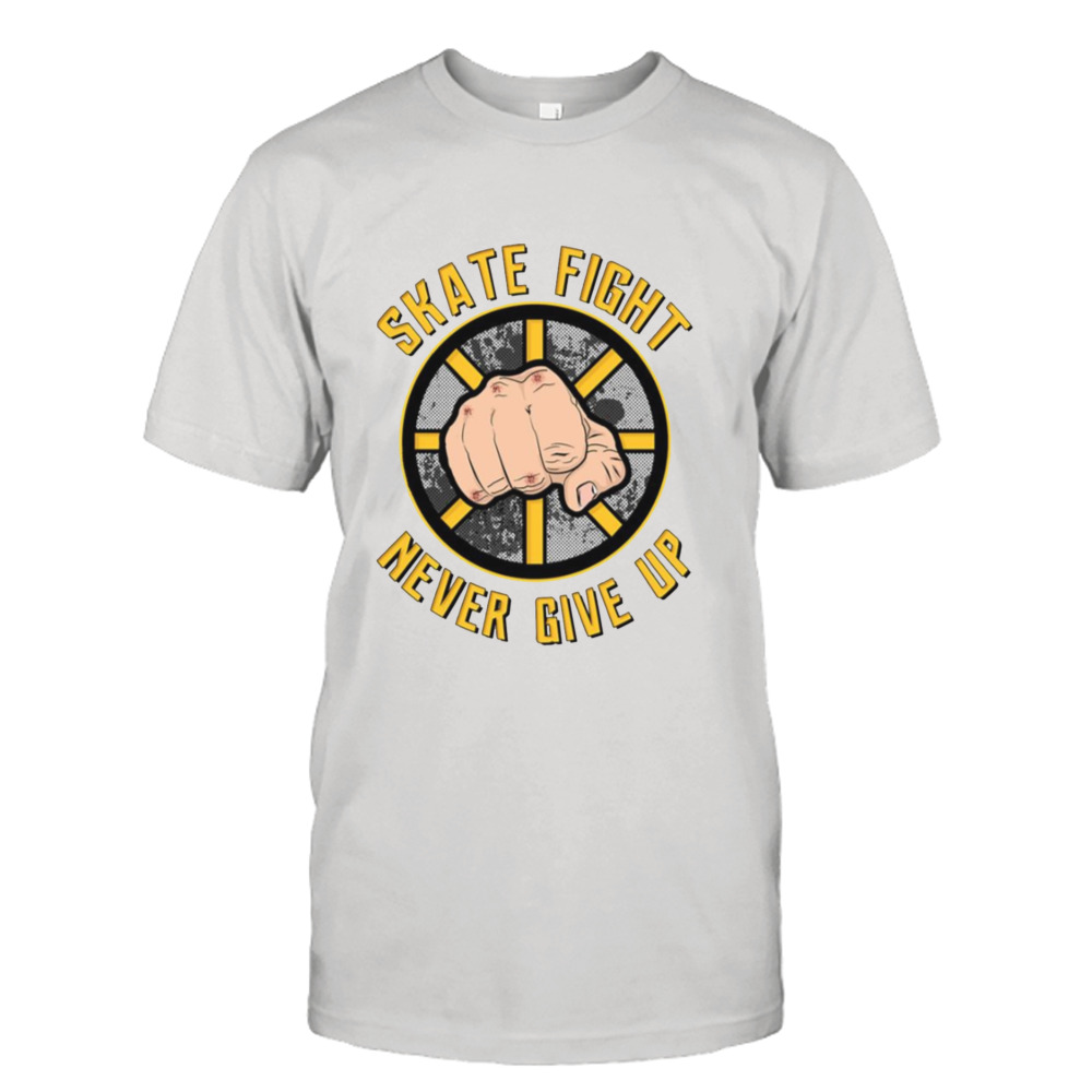 Skate Fight Never Give Up Boston Bruins shirt
