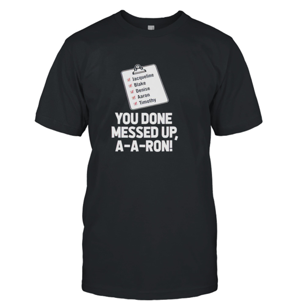 You done messed up aaron shirt