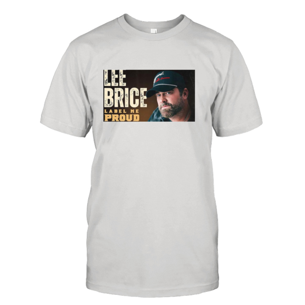 Label Me Proud Lee Brice shirt