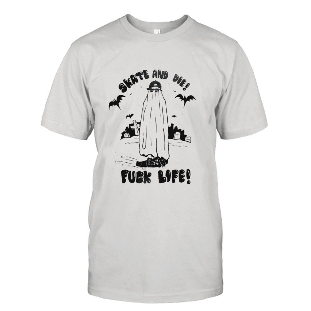 Skate and die fuck life shirt