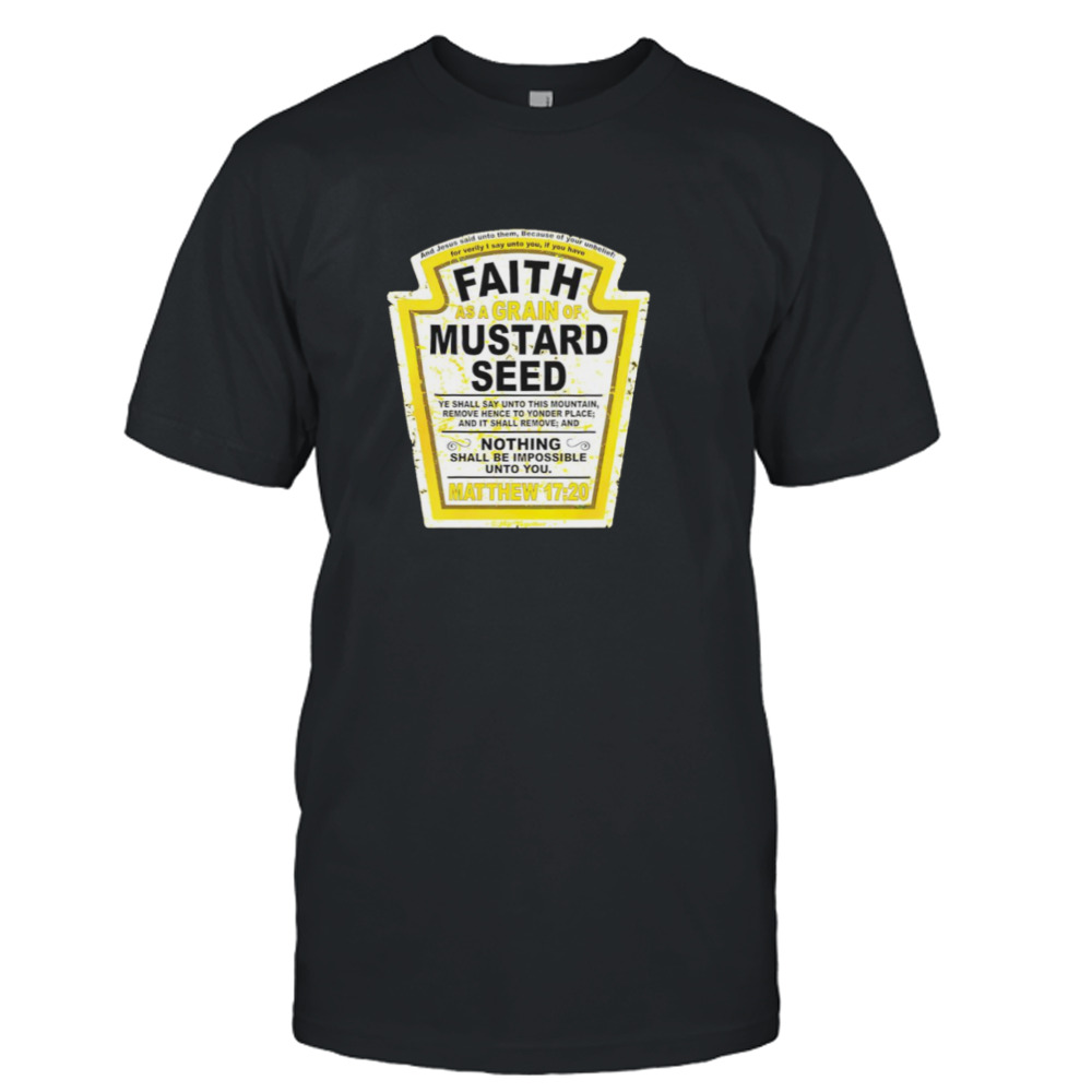 Faith as a Grain of Mustard Seed shirt