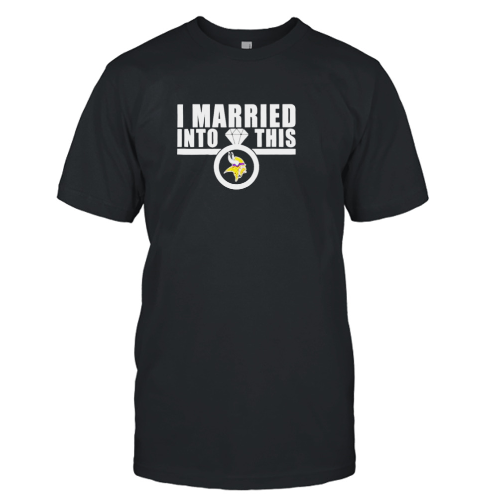I Married Into This Minnesota Vikings Shirt