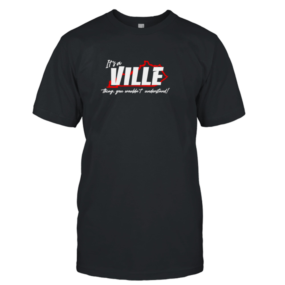 It’s a Ville thing you wouldn’t understand shirt