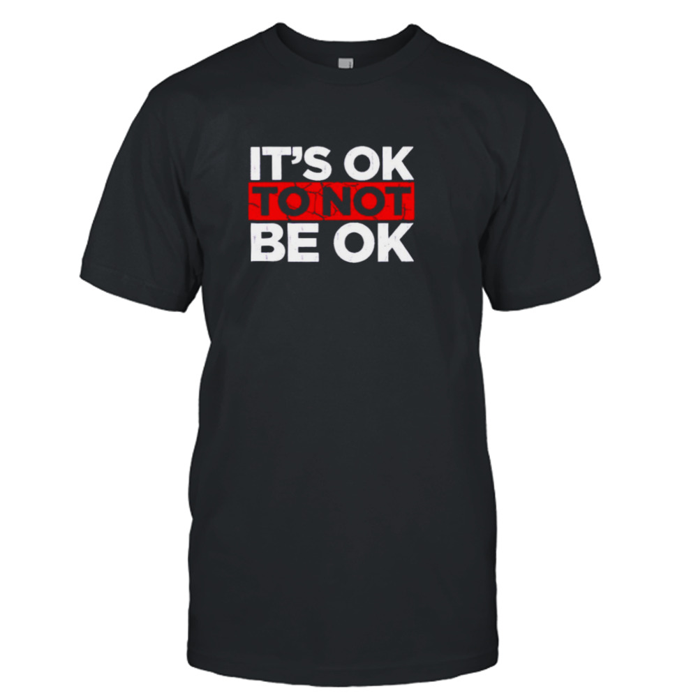 It’s ok to not be ok shirt