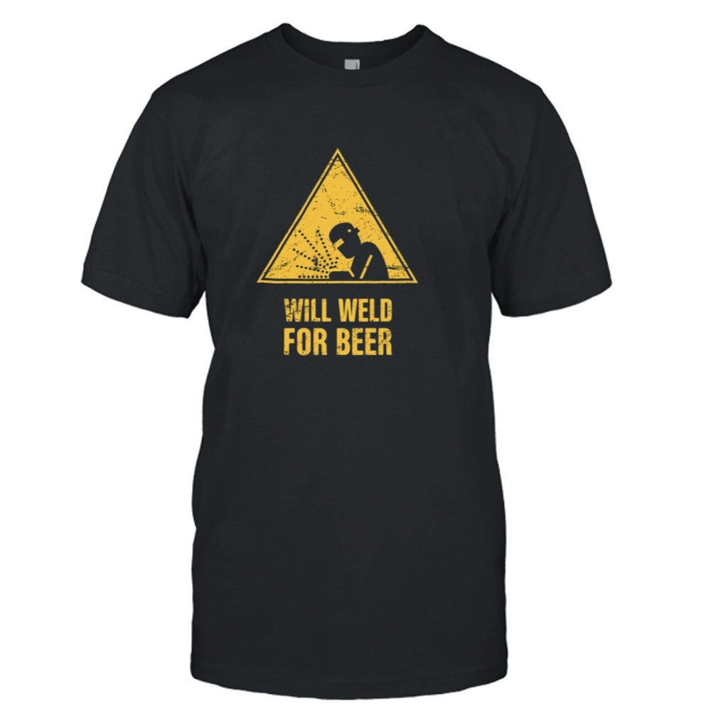 Will Weld For Beer Funny Welding shirt