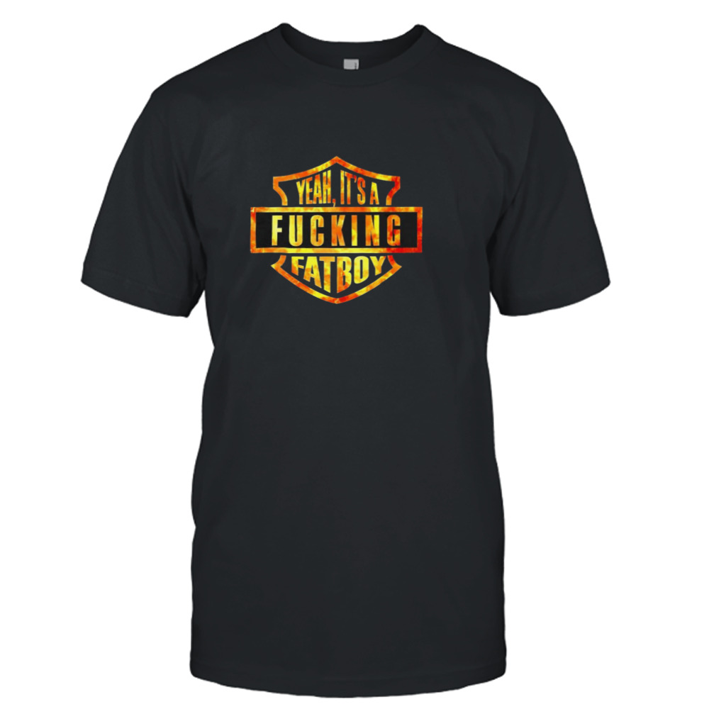 Yeah it’s a Fucking fatboy shirt