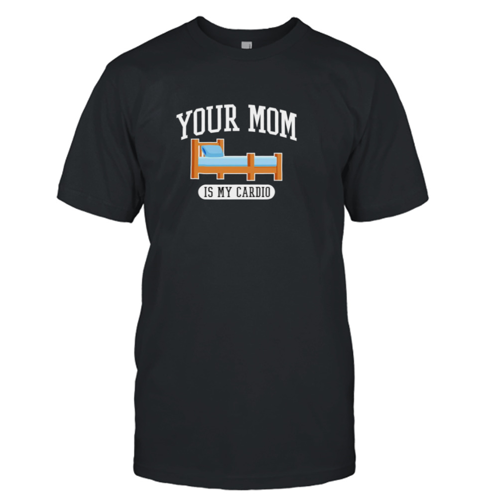 Your mom is my cardio T-shirt