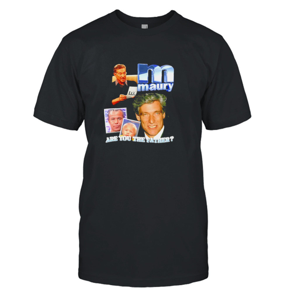Maury Show are you the father shirt