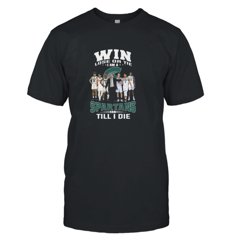 Win Lose Or The I Am A Michigan Spartans Fan Till I Die Shirt