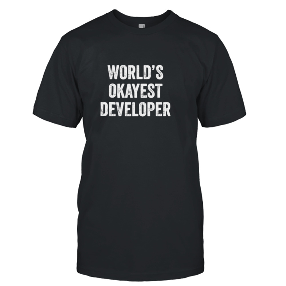 World okayest developer shirt