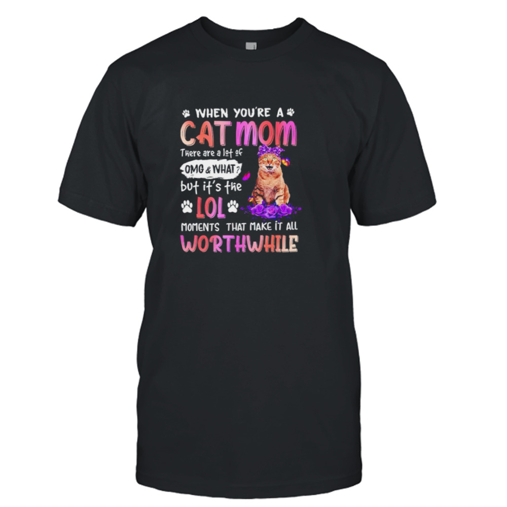 When you’re a Cat Mom there are a lot of OMG and What shirt