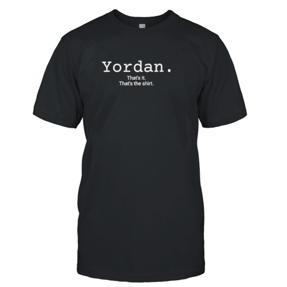 Yordan that’s it that’s the shirt
