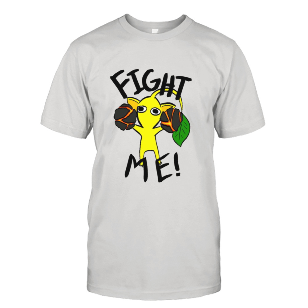 Yellow Pikmin Fight Me shirt