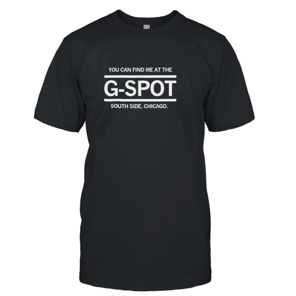 You can find me at the G-spot south side Chicago shirt