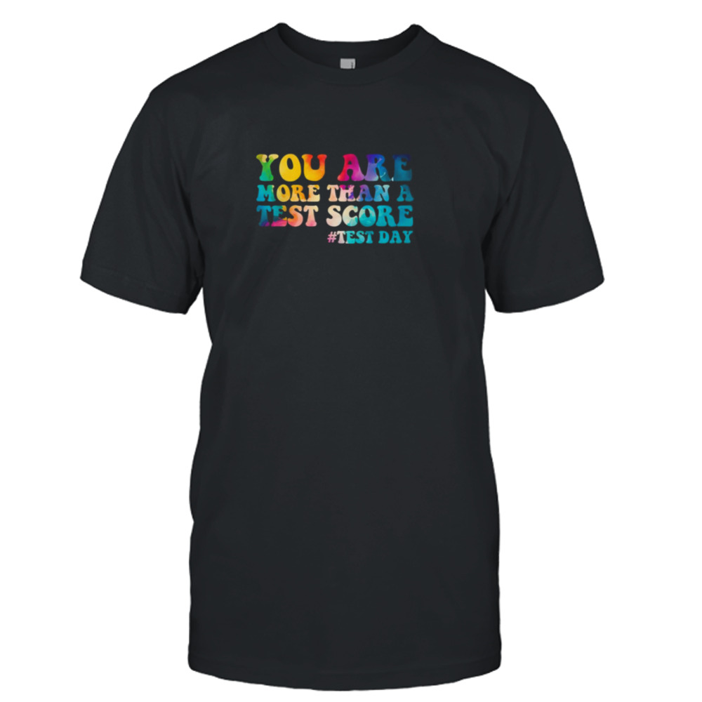 You Are More Than A Test Score Test Day Teacher shirt