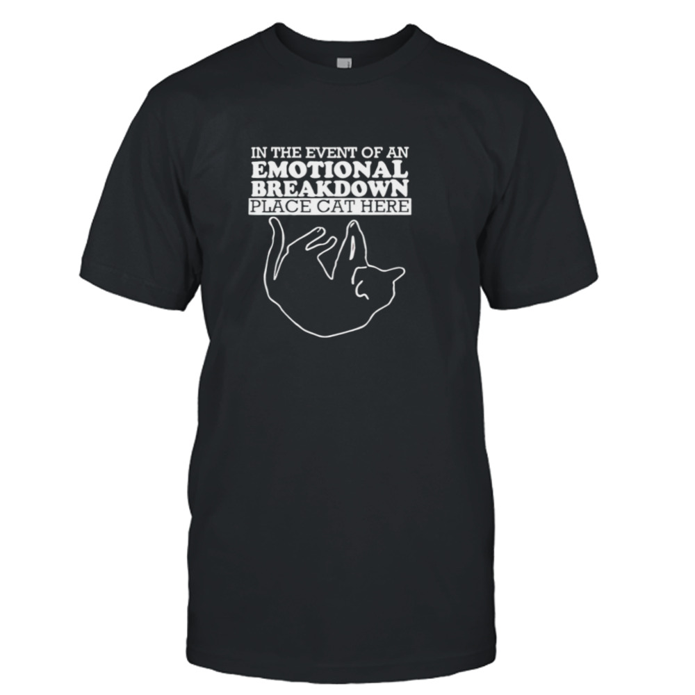Cat in the event of an Emotional Breakdown T-shirt