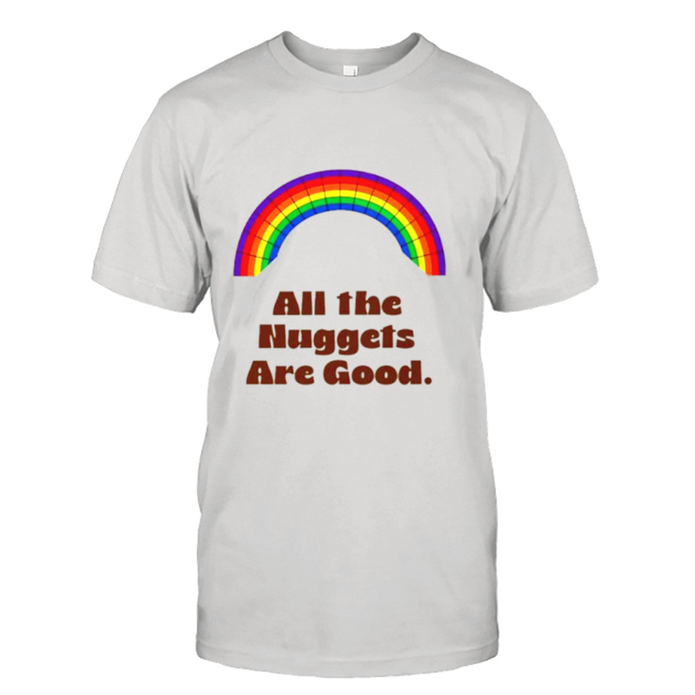 All the Nuggets are good rainbow shirt