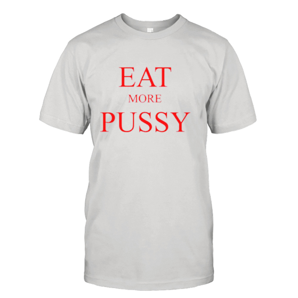 Eat more pussy shirt