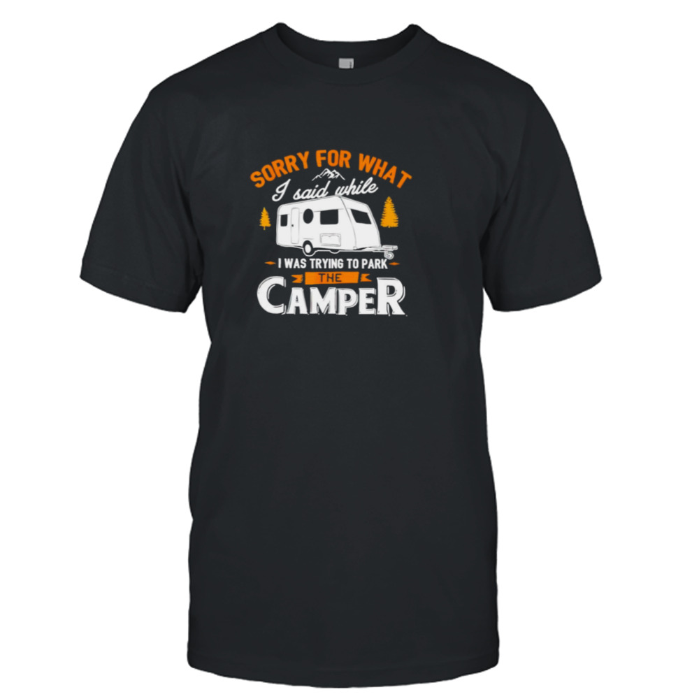 Sorry for what I said while I was Parking the Camper shirt