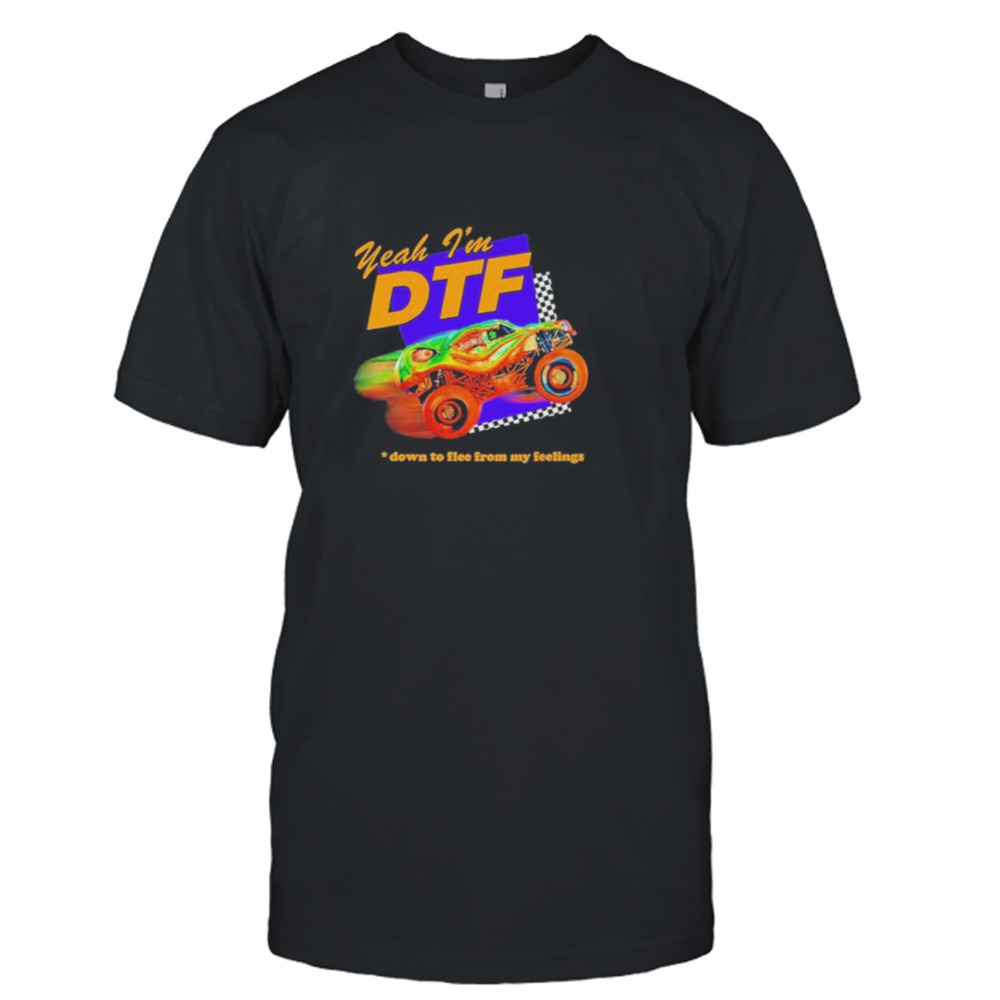 Yeah I’m Dtf Down To Flee From My Feelings shirt