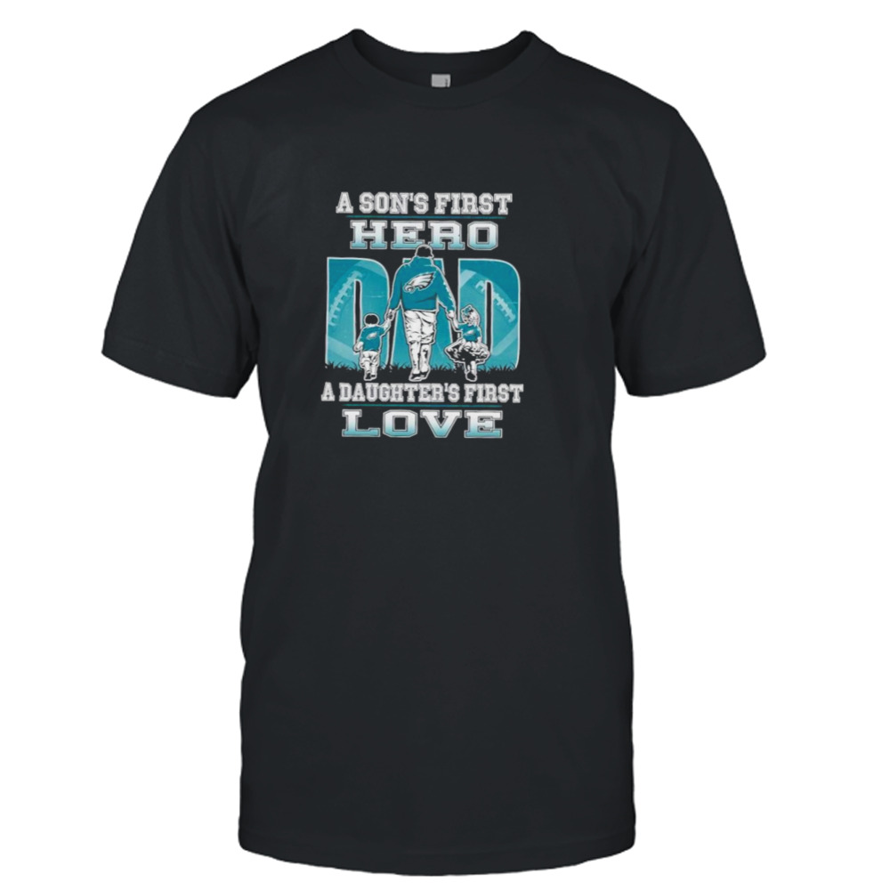 A son’s first hero Dad a daughter’s first love Philadelphia Eagle shirt