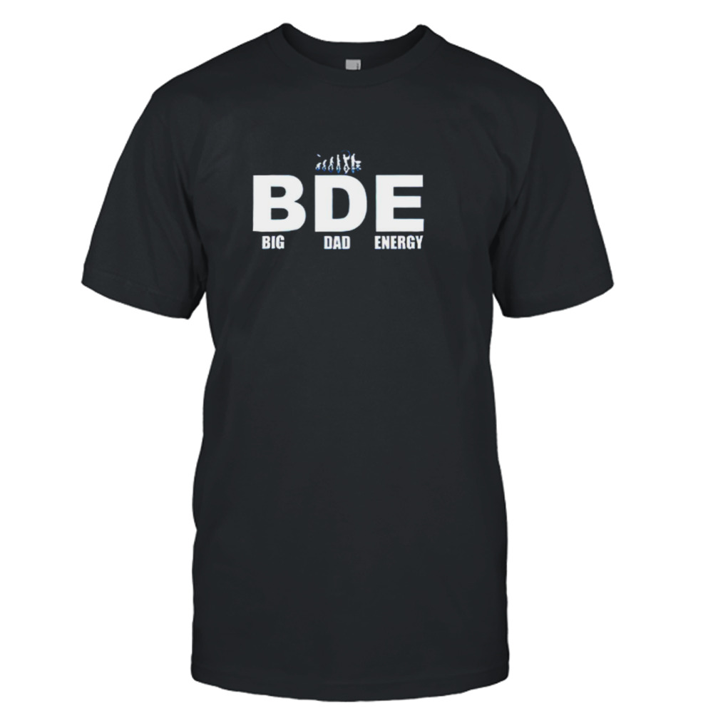 Big Dad Energy BDE shirt