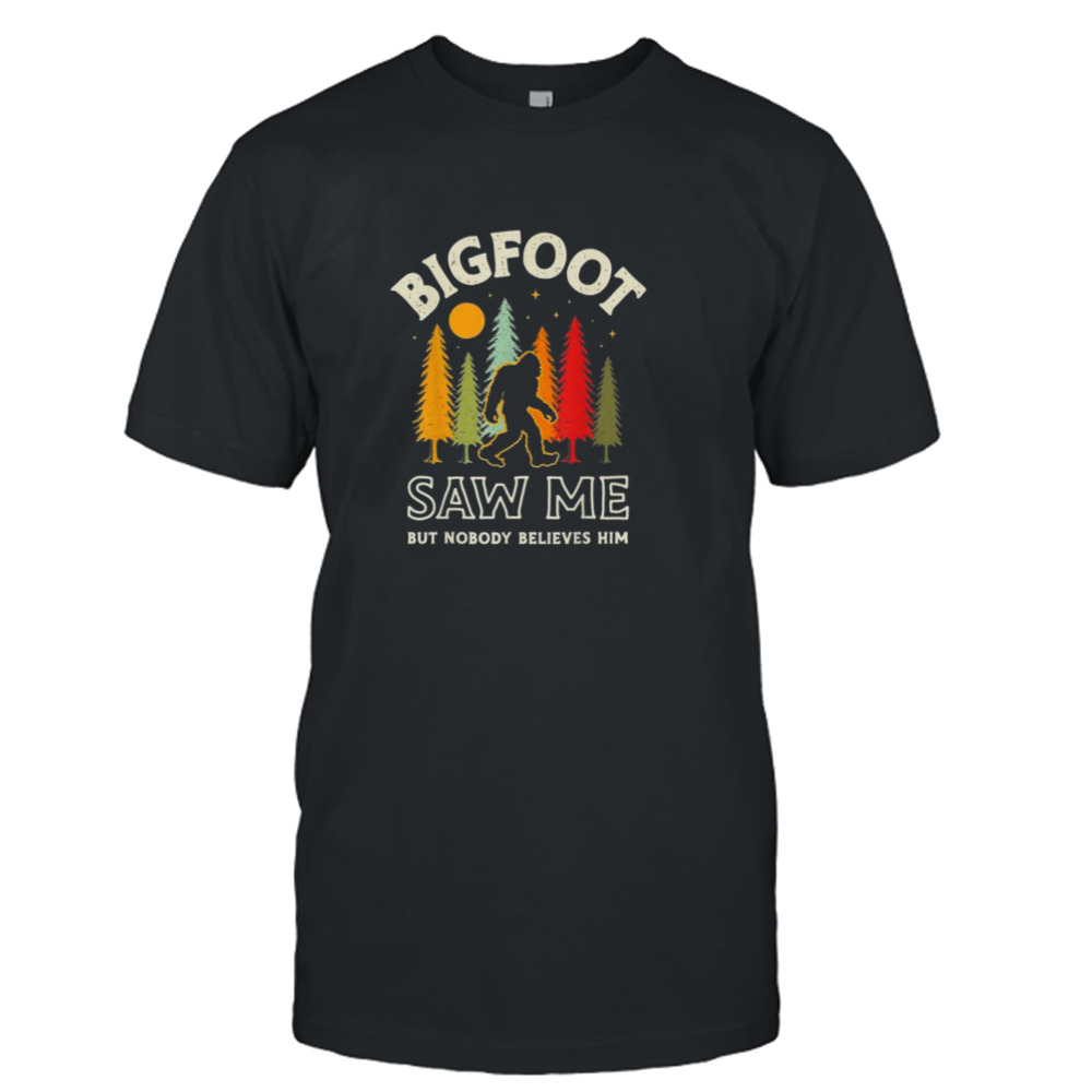 Bigfoot Saw Me But Nobody Believes Him Funny Sasquatch Retro T-Shirt