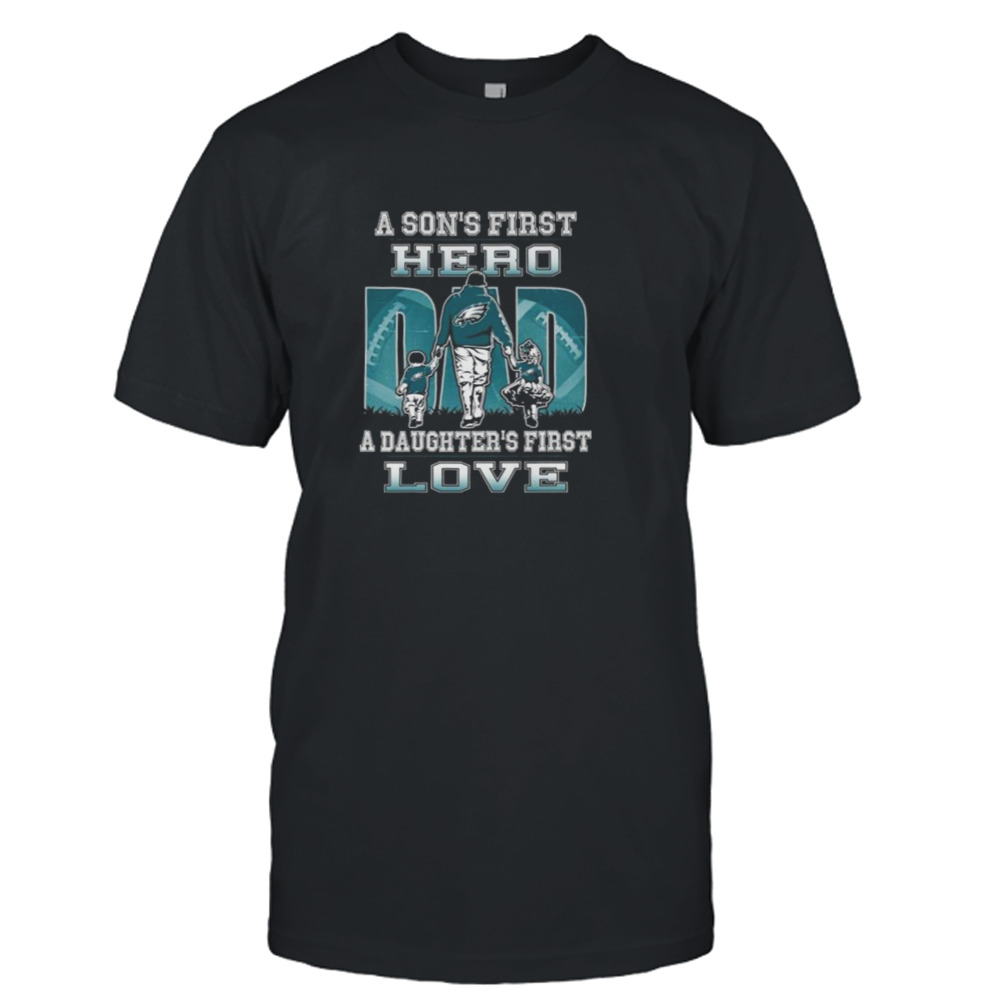 Philadelphia Eagles a Son’s first Hero Dad a Daughter’s first love shirt