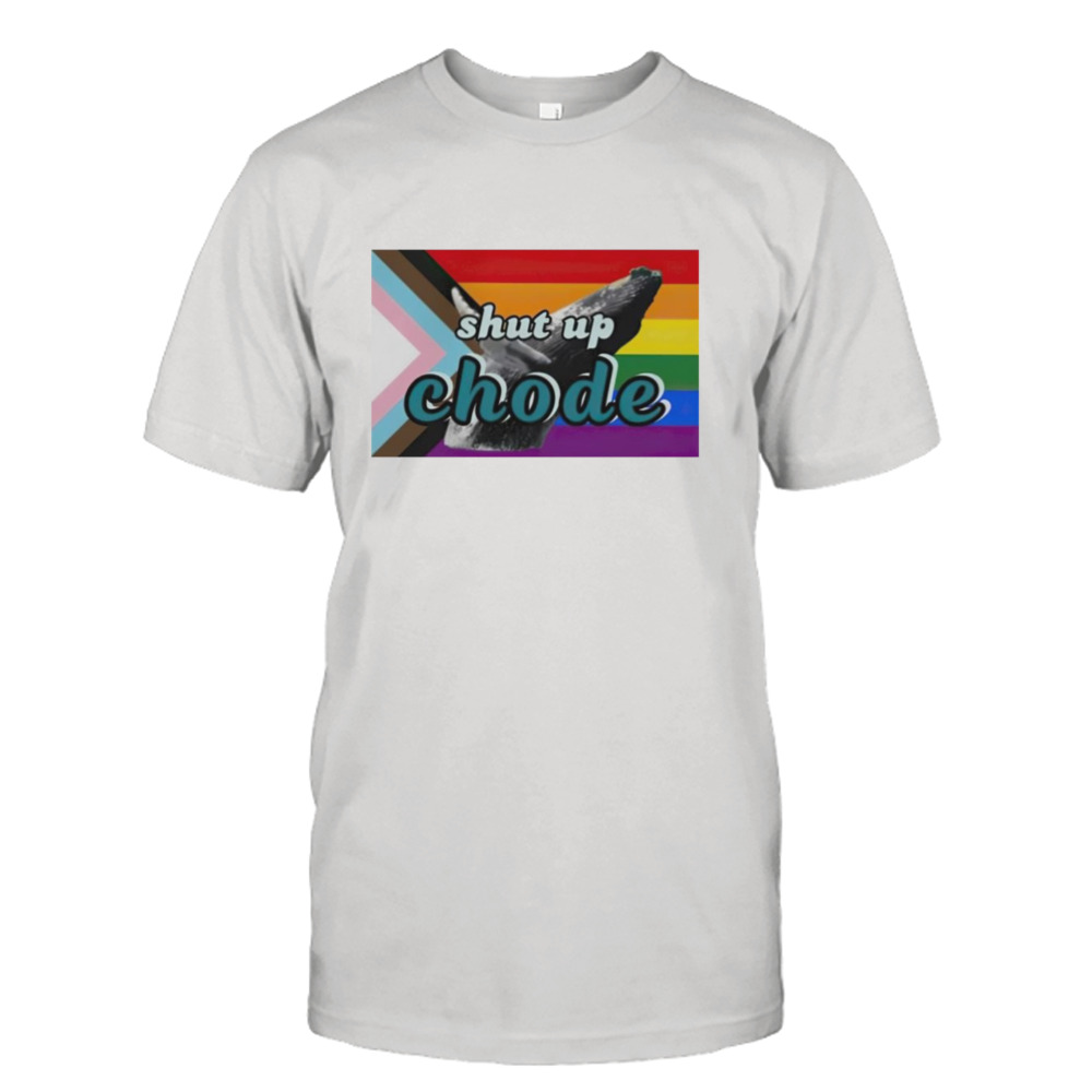 Shut up chode pride shirt