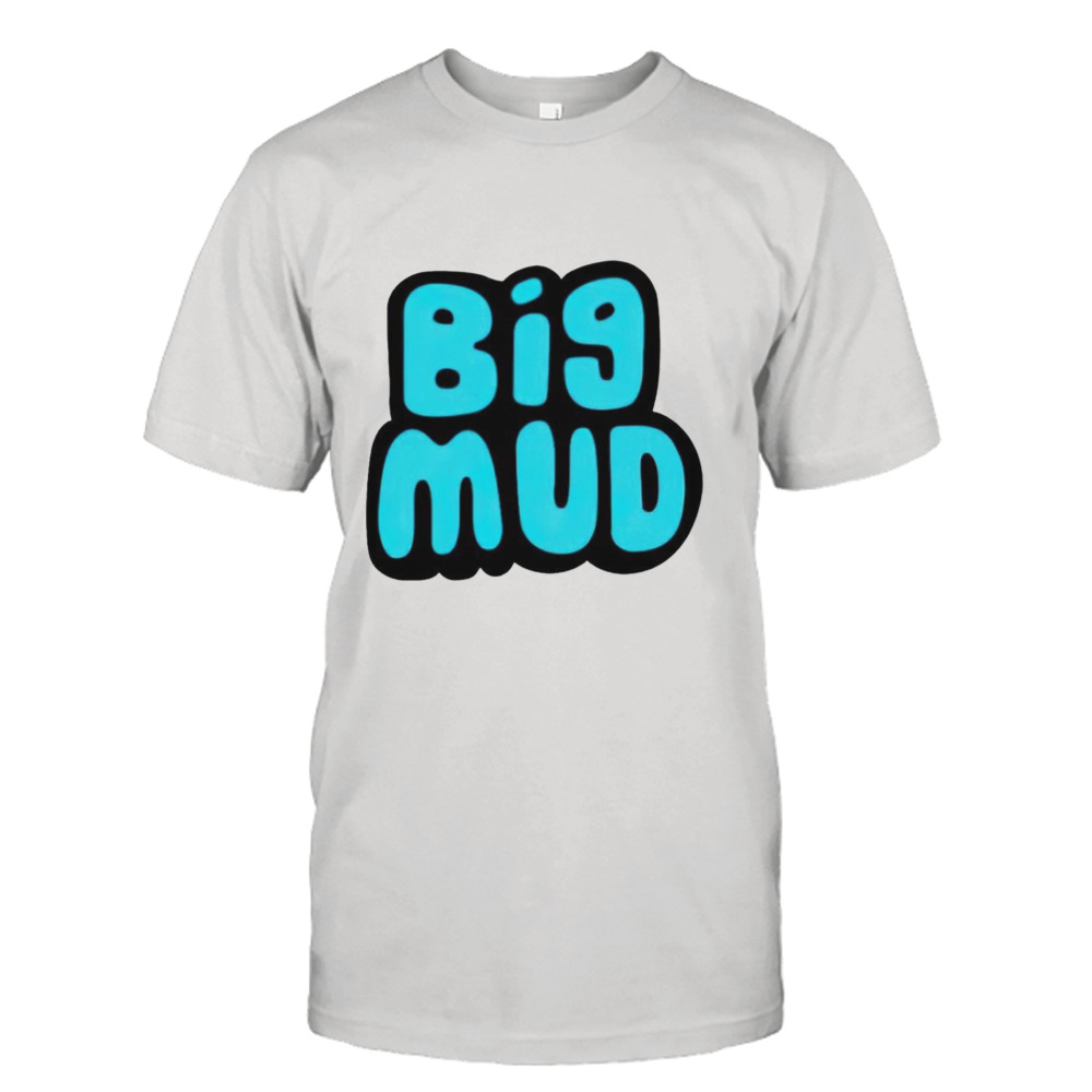 Big mud shirt