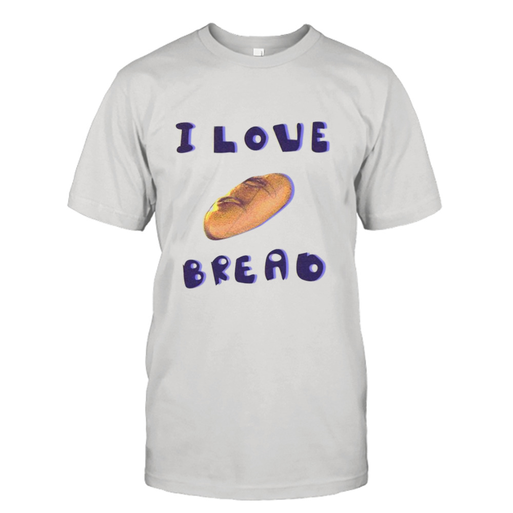 I love bread shirt