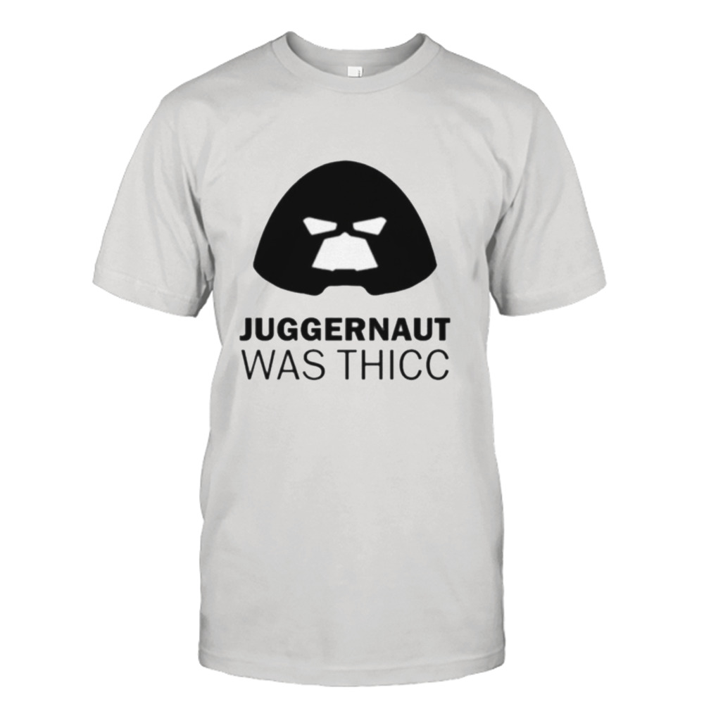 Juggernaut Was Thicc shirt