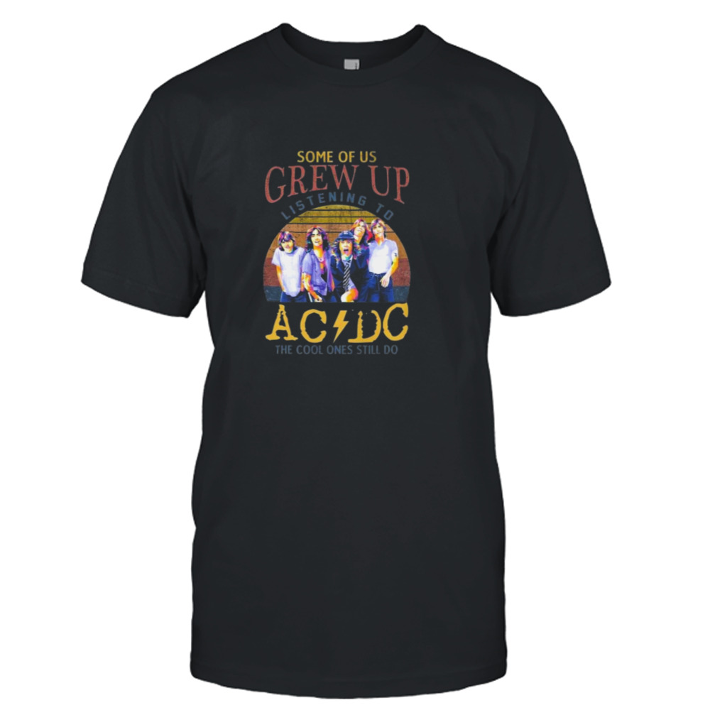Some Of Us Grew Up Listening To AC DC The Cool Ones Still Do Vintage 2023 T-Shirt
