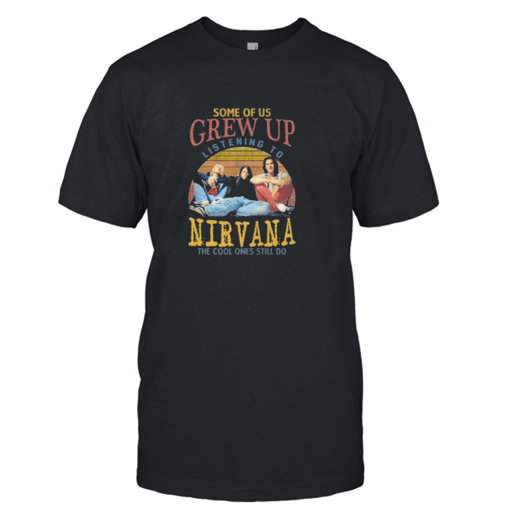 Some Of Us Grew Up Listening To Nirvana The Cool Ones Still Do Vintage T-Shirt