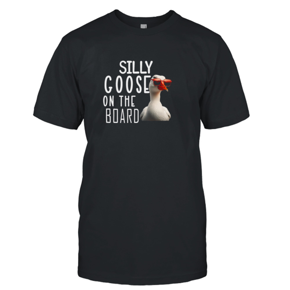 Silly Goose On Board Funny Silly Goose shirt