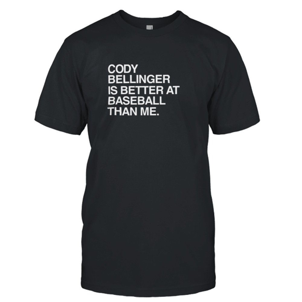 Cody Bellinger Is Better At Baseball Than Me T Shirt