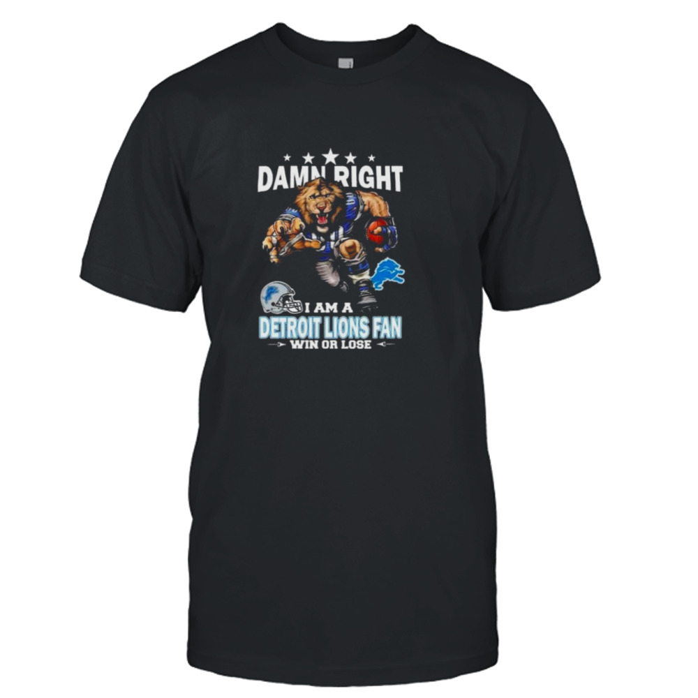 Damn Right I Am A Detroit Lions Mascot Fan Win Or Lose T-Shirt