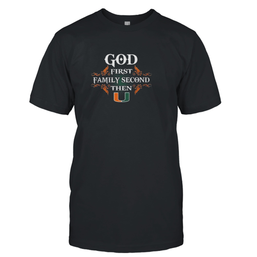 God First Family Second Then Miami Hurricanes 2023 shirt
