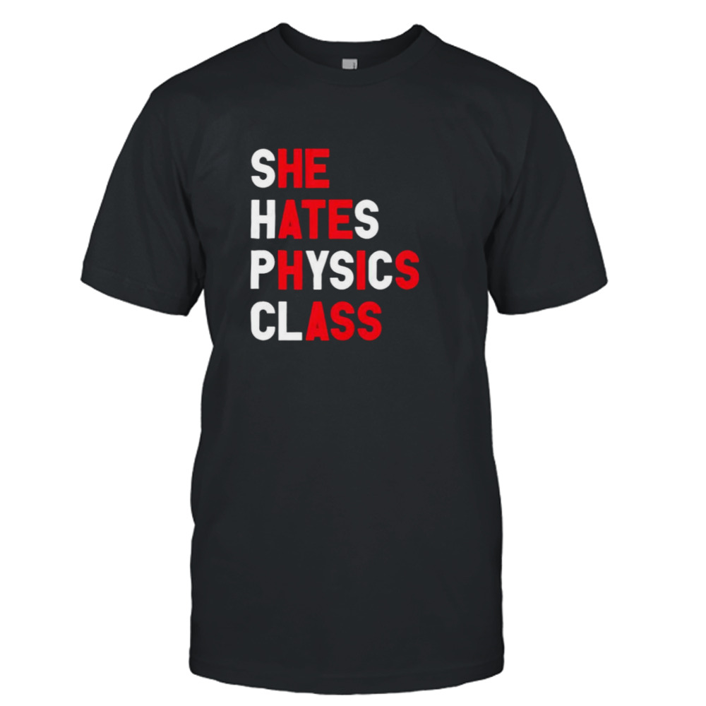 Gotfunny She Hates Physics Class Shirt